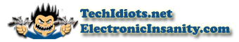 www.TechIdiots.net - www.ElectronicInsanity.com